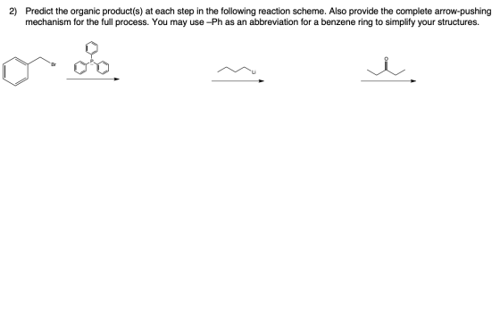 2) Predict the organic product(s) at each step in the following reaction scheme. Also provide the complete arrow-pushing mech
