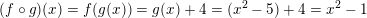 \small (f\circ g)(x)=f(g(x))=g(x)+4=(x^{2}-5)+4=x^{2}-1