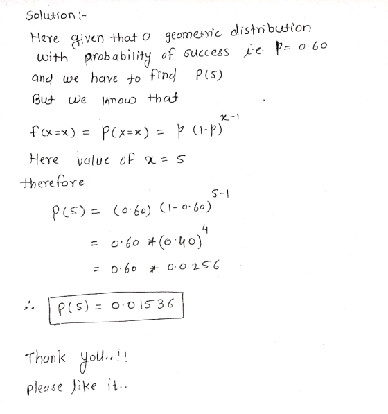 Solution ven hat a geometnc distnibution with prob ability of success e P- 0-60 and we have to find P(s) But we 1Anou tha K-