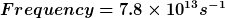 Frequency = 7.8 x 1013-1