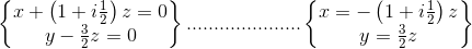 \begin{Bmatrix}x+\left(1+i\frac{1}{2}\right)z=0\\ y-\frac{3}{2}z=0\end{Bmatrix}.....................\begin{Bmatrix}x=-\left(1+i\frac{1}{2}\right)z\\ y=\frac{3}{2}z\end{Bmatrix}
