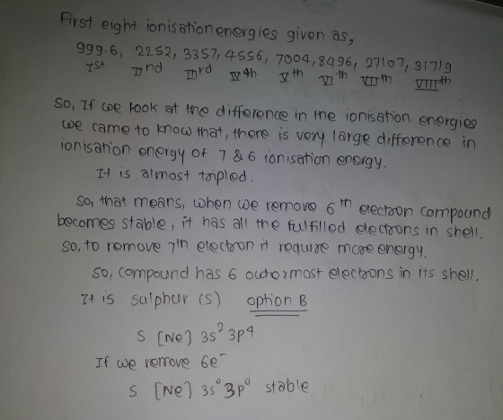 First eight ionisation energies given as, 999.6, 2252, 3357, 4556, 7004,8496, 27107, 31719 ist and ard th th with wrth with S