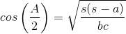 cos\left ( \frac{A}{2} \right )=\sqrt{\frac{s(s-a)}{bc}}