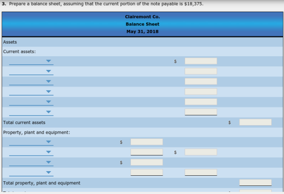 3. Prepare a balance sheet, assuming that the current portion of the note payable is $18,375. Clairemont Co. Balance Sheet Ma