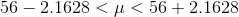 56 - 2.1628 < \mu < 56 + 2.1628