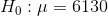 H_{0}:\mu =6130