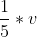 \frac{1}{5}*v