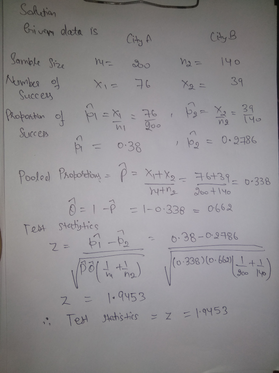 Solution briver data is City City B n- ng= 140 Samble Size Nomber of 76 Xo = 39 39 76 goo ng ni Succes Proportion of i=x Pea