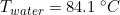\small T_{water} = 84.1 \: ^{\circ}C