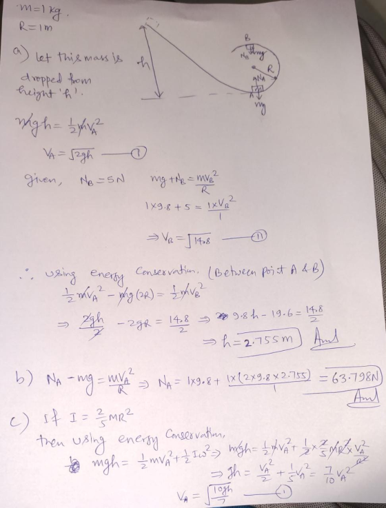 R=IM a) let this mass s Hthing h ANA height A. my VA = Szgh given, Ne =N 2. mg tNe-mve 1x9.8 +5 = IXVR Conservation, IBethwee