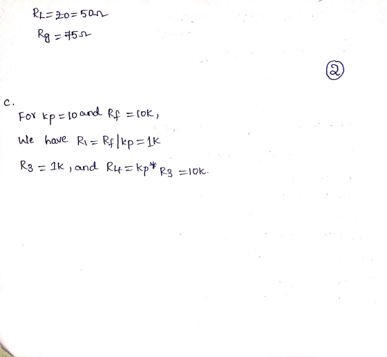 RL=20=5an Rg = 7502 2 c. For kp = 10 and Rf = lok, We have Ri=Rfkp=1K R3 = 1k , and R4=kp* R3 =lok.