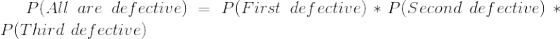 P(All are defective) -P(First de fective) P(Second defective) * P(Third defective)