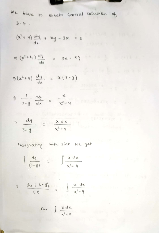 We have to obtain General solution of D.E. (x²+ 4) dy + ny 3x = 6 da = (x²+4) dy 3х - ху dx » (x²+4) dy = x(3-4) dx 1 x UL dy