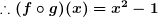 \small \boldsymbol{\therefore (f\circ g)(x)=x^{2}-1}