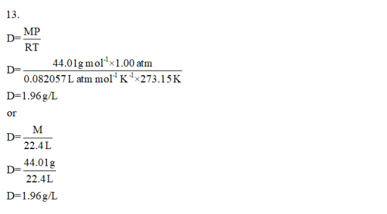 13. MP D- RT 44.01g mol1x1.00 atm D- 0.082057L atm mol1 K1x273.15K D-1.96g/I of 22.4L 44.01g 22.4L D-1.96g/L