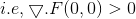i.e, \bigtriangledown .F (0,0) > 0