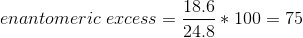 enantomeric \; excess = \frac{18.6}{24.8}*100 = 75