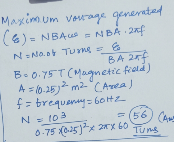Maximum vontage generated () = NBAWA NBAU = NBA zaf NNo.of Tuons = BA ZA B=0.75 T (magnetic field) A = 10.25,2 m2 (Area) f=br