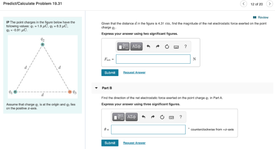 Predict/Calculate Problem 19.31 12 of 20 IP The point charges in the figure below have the following values: q1 = 1.9 C, q2 =