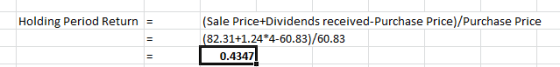Holding Period Return = (Sale Price+Dividends received-Purchase Price)/Purchase Price (82.31+1.24*4-60.83)/60.83 0.4347!