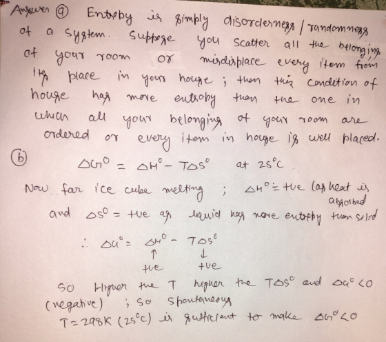 * Augwer @ Entropy is simply disorderners / randomness I of a system. Suppoge you scatter all the belonging of your room or m