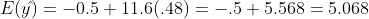 E(y)--0.5 + 1 1.6(.48) =-.5 + 5.568 = 5.068