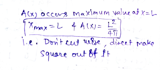 A(x) occors maximum value at X=L 1xmax=L & A(X) = 2² 41 ie. Dont cut wise direct make square out of it