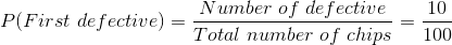 t defective) - Number of de fective 0 P(First ) Total number of chips 100