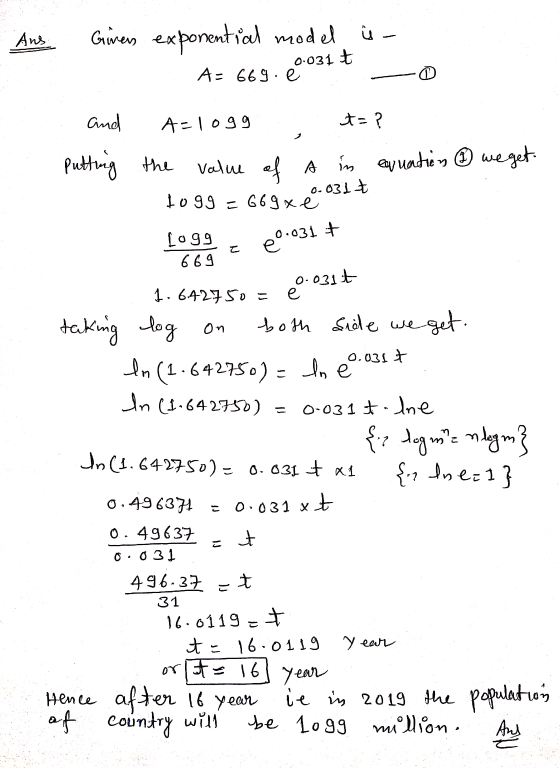Ans. Givers exponential model is - 0.031 t A=669.e and A=logg t=? Putting the value of a in equation ③ we get. 1099 = 669x e