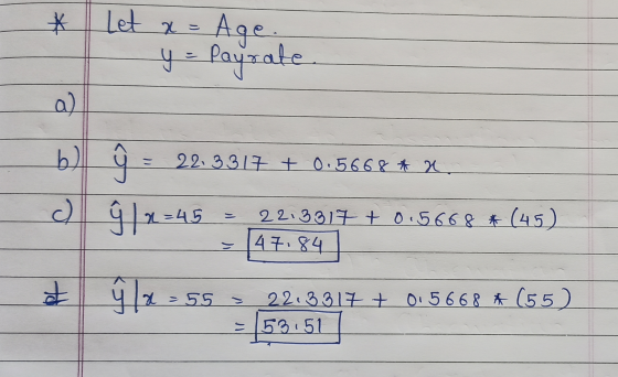 Let x = Age. * y = Payrate a) b) 9 22. 3317 + 0.56 68 * x. d) ŷ x=45 2213317 + 0.5668 # (45) 47.84 능 & z = 55 22.3317 + 0.566