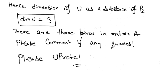 Hence, dimension of u as a subspace of P2 dim u = 3 There are three pirot in matrix A Pleabe Comment any queres! if Pleabe UP