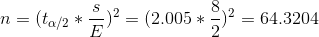 n = (t_{\alpha/2} * \frac {s }{E})^2 = (2.005 *\frac {8}{2})^2 = 64.3204