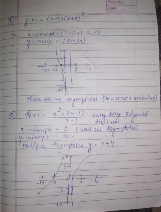 Page No. Date: © 3 gian (2-3) (2+2) x-interpt=(3,0),(-2,0) y-interapt = 10,-24) 5+ 1 to us -10 - 5 10 -fo there are no asympt