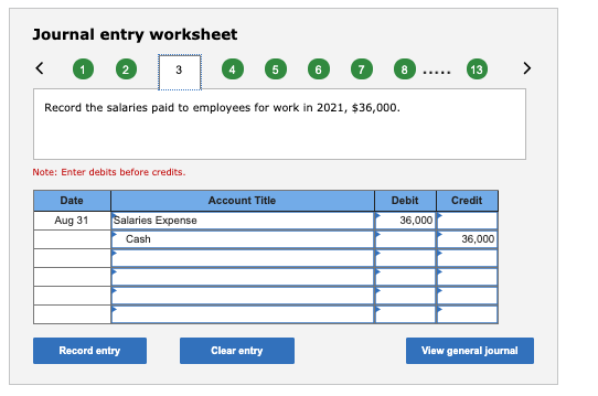 Journal entry worksheet 3 5 6 7 8 13 ..... Record the salaries paid to employees for work in 2021, $36,000. Note: Enter debit