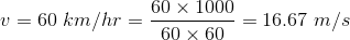 v=60\ km/hr=\frac{60\times1000}{60\times60}=16.67\ m/s