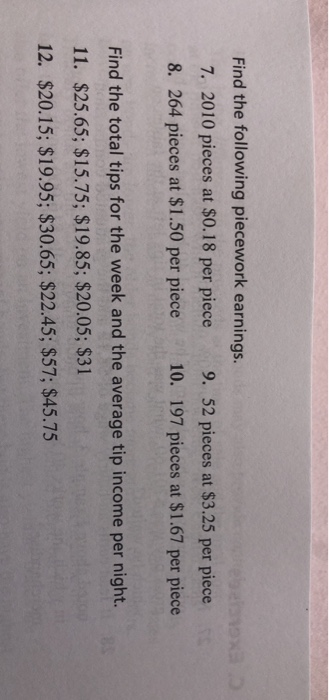Find the following piecework earnings. 7. 2010 pieces at $0.18 per piece 9. 52 pieces at $3.25 per piece 8. 264 pieces at $1.