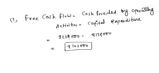 - Free Cash flow= Cash Provided by operating Activities - capital expenditure $238.000 - 51136000 A 102000