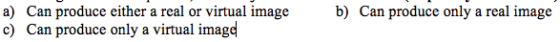 Image for a) Can produce either a real or virtual image b) Can produce only a real image c) Can produce only a virtual