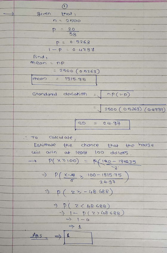 given that, 0-2500 P = 20 38 P = 0.5263 1-P = 0.4787 Find, (0)ego - DP = 2500 (0.5263) meon - 1315.75 L Standard deviation np