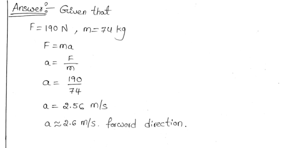 Answer. Given that F=190 N , M= 74 kg Fema a = 190 zi 74 a = 2.56 m/s a2.6 m/s. for coord direction.