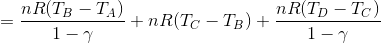 =\frac{nR(T_{B}-T_{A})}{1-\gamma}+nR(T_{C}-T_{B})+\frac{nR(T_{D}-T_{C})}{1-\gamma}