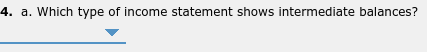 4. a. Which type of income statement shows intermediate balances?