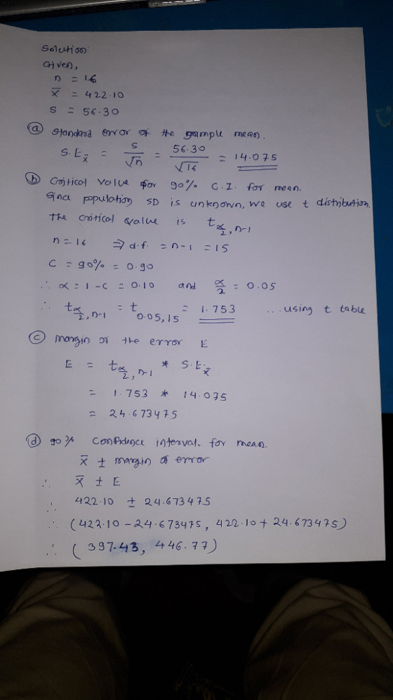 Solution Crven, D = 16 X = 422.10 S - 56.30 @ Standard error of the sample mean S.Ez = = 56.30 = 14.075 o Coticol Volve por 9