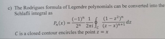 c) The Rodrigues formula of Legendre polynomials can be converted into the Schlafli integral as (-1) 1 (1 - 22n Pn(x) = dz 2