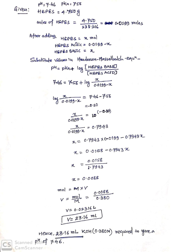 pH7.46 Pka 7s5 HEPES 4.750 S Gven: Moles oHEPEs = 4.70 0.D1g9 moles = 238.306 After adding HEPES mol HEPES Acidic = 0.0199 -x