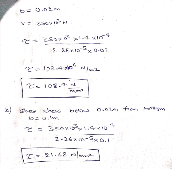 b= 0.02m v= 350x103N c 350x103 x1.4 X10-4 = 2-26*10-SX 0.02 6 Y = 108.4 xho N/m2 Z=108.4 N mm b) below 0.02m from bottom Shea