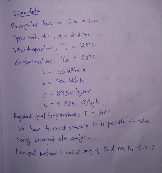 Griven data Rectangulars bar = 2 cm x 3 cm : Copper rod, dia , d = 2-2cm . at initial temperature, To = 12000 Air temperature