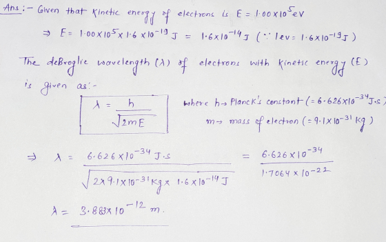 1.7064 x 10-22 Ans:- Given that Kinetic energy of electrons is E= 1:00x10er → E= 1.00x1050 16x 10-19 J 1•6x10-143 (levs 1.6x