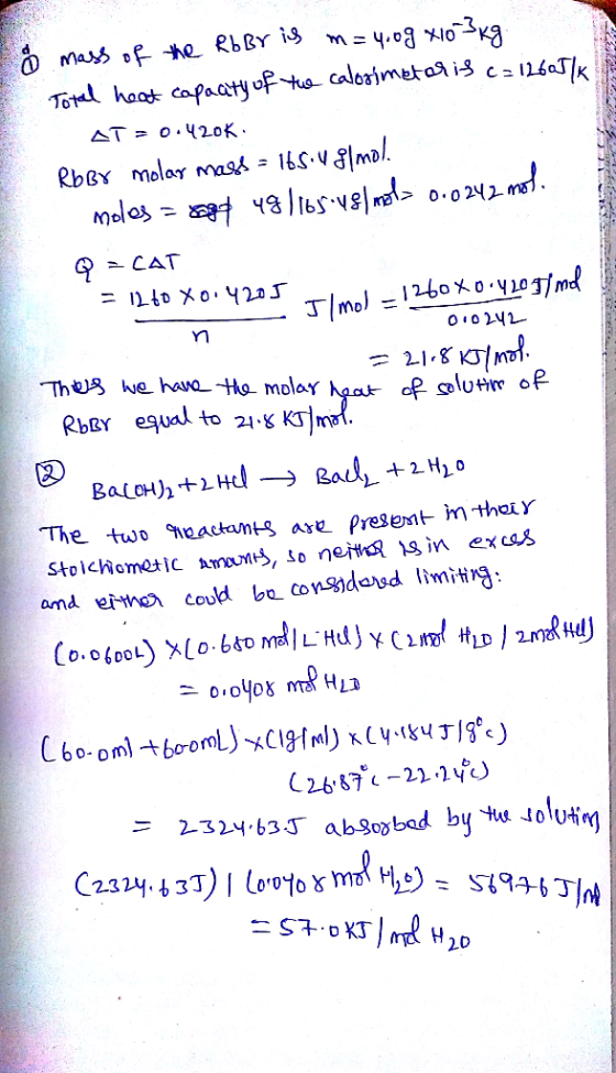 2 & mass of the RbBr is n=4.09 410 ²3 kg. Total heat capacity of the calorimetoris c= 12605/ AT=0.420K RbBr molar mass = 165.