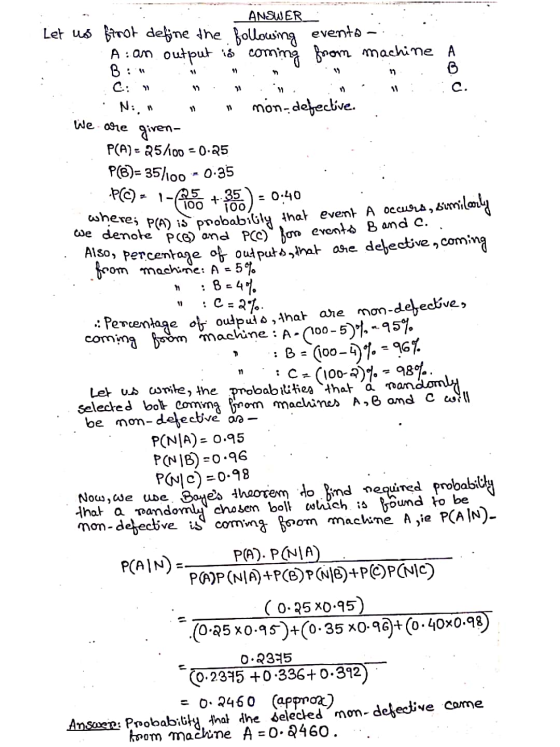 ANSWER Let us forot define the following evento A: am output is coming from machine A 11 B c. C: N:, * 19 non-defective. We a